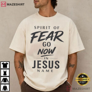 Spirit Of Fear Go Now In Jesus Name Christ Spiritual T Shirt (1)