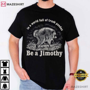 Animal In A World Full Of Trash Pandas Be A Jimothy Raccoon T Shirt (1)