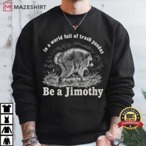 Animal In A World Full Of Trash Pandas Be A Jimothy Raccoon T Shirt ( (3)