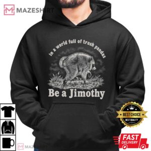Animal In A World Full Of Trash Pandas Be A Jimothy Raccoon T Shirt (