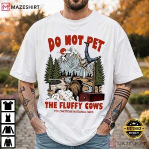 Yellowstone Do Not Pet The Fluffy Cows Funny Bison Meme T Shirt (3)