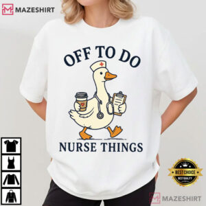 Off To Do Nurse Things Funny Goose Nurse Healthcare Worker T Shirt (4)