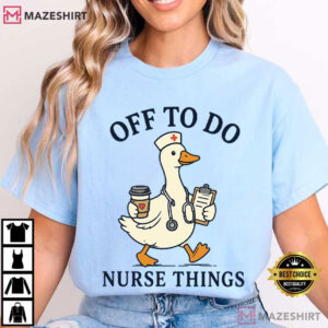 Off To Do Nurse Things Funny Goose Nurse Healthcare Worker T Shirt (1)