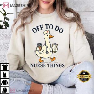 Off To Do Nurse Things Funny Goose Nurse Healthcare Worker T Shirt (2)