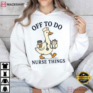 Off To Do Nurse Things Funny Goose Nurse Healthcare Worker T Shirt (3)