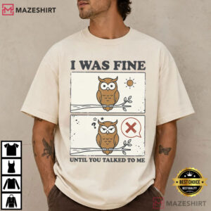 I Was Fine Until You Talked To Me Funny Owl Comic T-Shirt