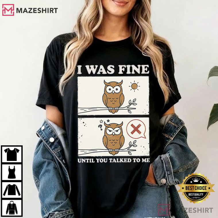 I Was Fine Until You Talked To Me Funny Owl Comic T-Shirt