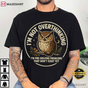 Owl I'm Not Overthinking I'm Pre Solving Problems Funny T Shirt (1)