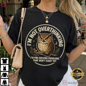 Owl I'm Not Overthinking I'm Pre Solving Problems Funny T Shirt (3)