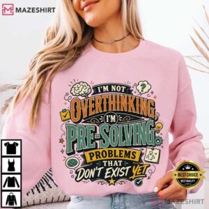 Overthinking I’m Not Overthinking I’m Pre Solving Problems T Shirt (4)