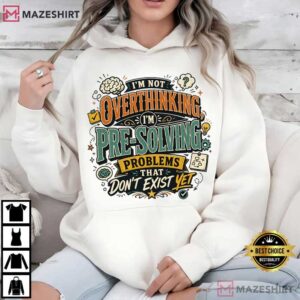 Overthinking I’m Not Overthinking I’m Pre Solving Problems T Shirt (1)