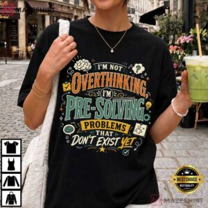 Overthinking I’m Not Overthinking I’m Pre Solving Problems T Shirt (2)