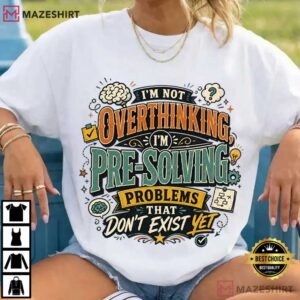 Overthinking I’m Not Overthinking I’m Pre Solving Problems T Shirt (3)