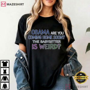 Obama Are You Coming Home Soon Weird Babysitter Meme T Shirt (4)