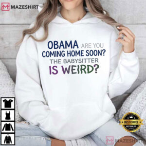 Obama Are You Coming Home Soon Weird Babysitter Meme T Shirt (1)