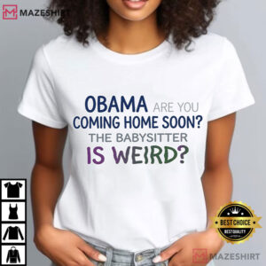 Obama Are You Coming Home Soon Weird Babysitter Meme T Shirt (2)