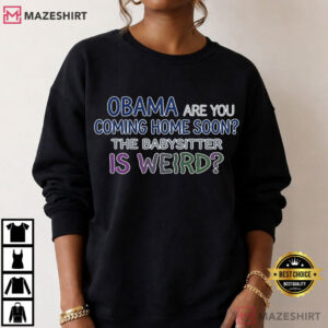 Obama Are You Coming Home Soon Weird Babysitter Meme T Shirt (3)