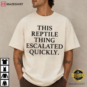 This Reptile Thing Escalated Quickly Funny Quotes T Shirt (1)