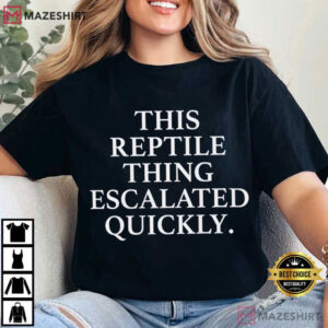 This Reptile Thing Escalated Quickly Funny Quotes T Shirt (3)
