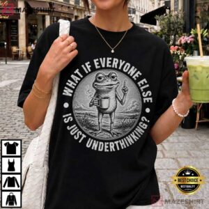 Frog Lover What If Everyone Else Is Just Underthinking Funny Frog T Shirt (4)