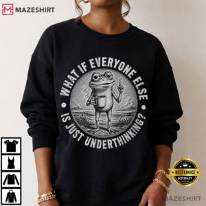 Frog Lover What If Everyone Else Is Just Underthinking Funny Frog T Shirt (1)