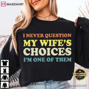 Husband I Never Question My Wife's Choices Funny Marriage Humor T Shirt (3)