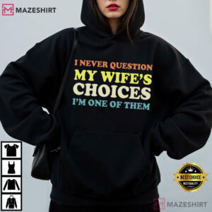 Husband I Never Question My Wife's Choices Funny Marriage Humor T Shirt (4)