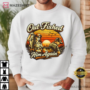 Out Fished Him Again Funny Fishing Angler Humor T Shirt (2)