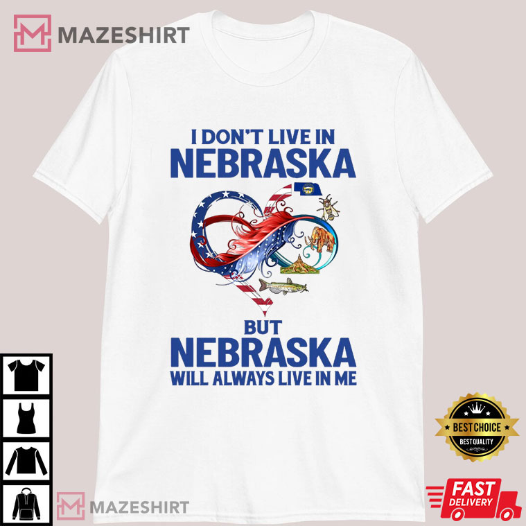 I Don't Live In Nebraska But Nebraska Will Always Live In Me T-Shirt I Don't Live In Nebraska But Nebraska Will Always Live In Me T-Shirt