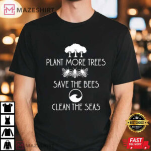 Plant More Trees Save The Bees Clean The Seas T Shirt (2)