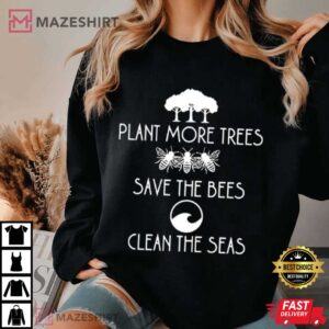 Plant More Trees Save The Bees Clean The Seas T Shirt (4)