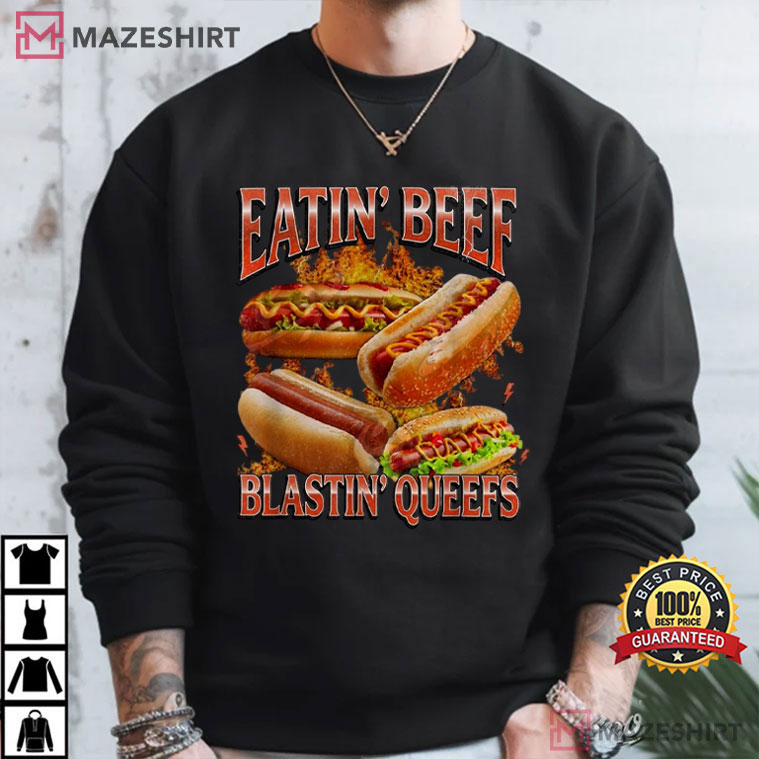 Eatin Beef Blastin Queef Funny Hotdog Meme T-Shirt Eatin Beef Blastin Queef Funny Hotdog Meme T-Shirt