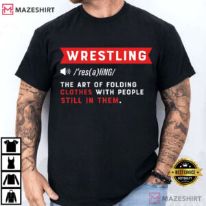 Wrestling The Art Of Folding Clothes With People Still In Them T-Shirt