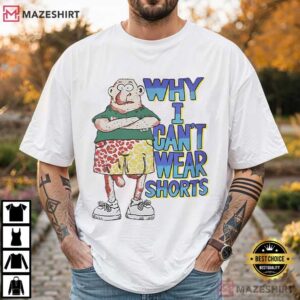 Why I Can’t Wear Shorts Funny Cartoon T Shirt (4)