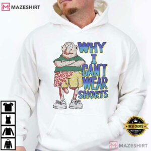 Why I Can’t Wear Shorts Funny Cartoon T Shirt (3)