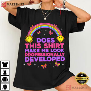 Rainbow Does This Shirt Make Me Look Professionally Developed Teacher T-Shirt