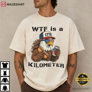 Independence Day WTF Is A Kilometer Funny 4th Of July T Shirt (1)