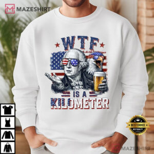 Founding Father WTF Is A Kilometer Funny 4th Of July T Shirt (3)
