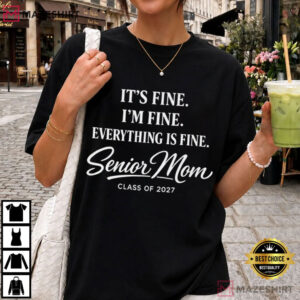 Senior Mom It’s Fine I’m Fine Everything Is Fine Class Of 2027 T-Shirt
