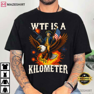 WTF Is A Kilometer Funny 4th Of July Sarcastic T Shirt (4)