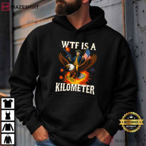 WTF Is A Kilometer Funny 4th Of July Sarcastic T Shirt (2)