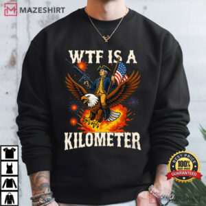 WTF Is A Kilometer Funny 4th Of July Sarcastic T Shirt (3)