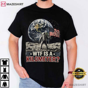 WTF Is A Kilometer 4th Of July American Patriot USA Meme T Shirt (1)