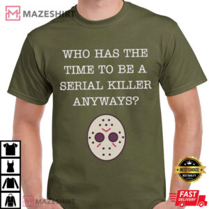 Friday The 13th Who Has Time To Be A Serial Killer Anyways T-Shirt