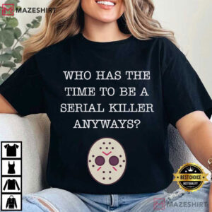 Friday The 13th Who Has Time To Be A Serial Killer Anyways T Shirt (6)