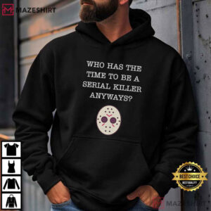 Friday The 13th Who Has Time To Be A Serial Killer Anyways T Shirt (1)