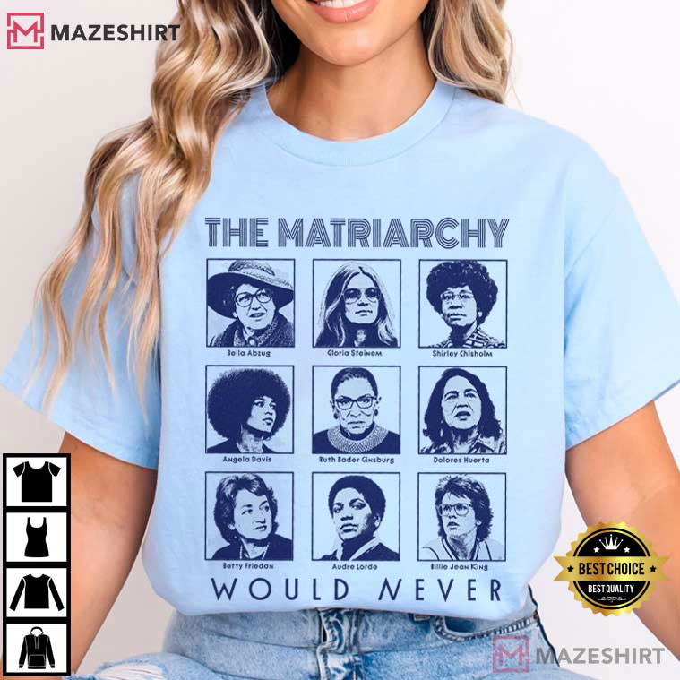 Equal Rights The Matriarchy Would Never Feminist Icons T-Shirt Equal Rights The Matriarchy Would Never Feminist Icons T-Shirt
