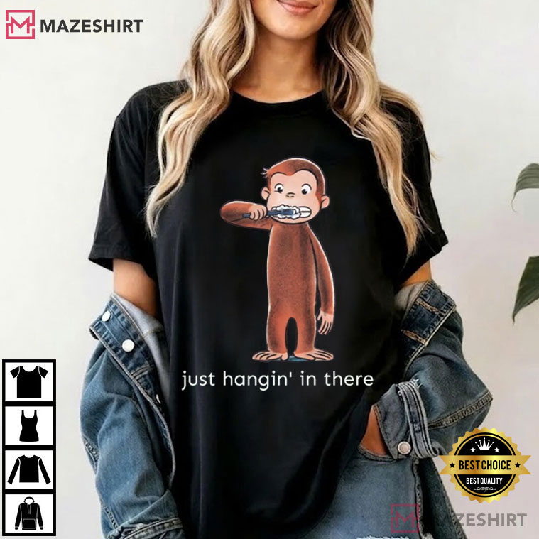 Monkey Just Hanging In There Curious George Brushing Teeth T-Shirt Monkey Just Hanging In There Curious George Brushing Teeth T-Shirt