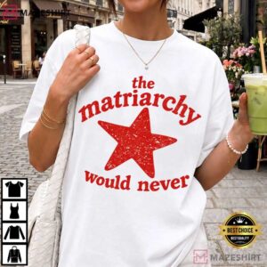 The Matriarchy Would Never Funny Feminist T Shirt (1)