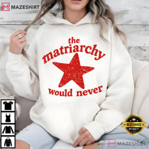 The Matriarchy Would Never Funny Feminist T Shirt (3)